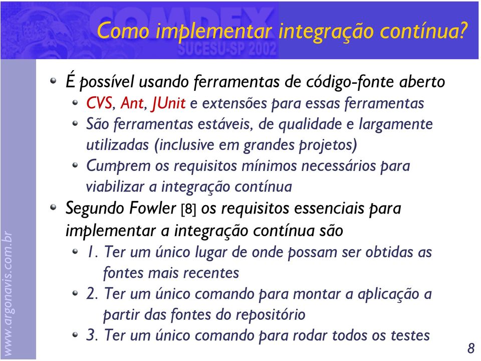 largamente utilizadas (inclusive em grandes projetos) Cumprem os requisitos mínimos necessários para viabilizar a integração contínua Segundo Fowler [8]