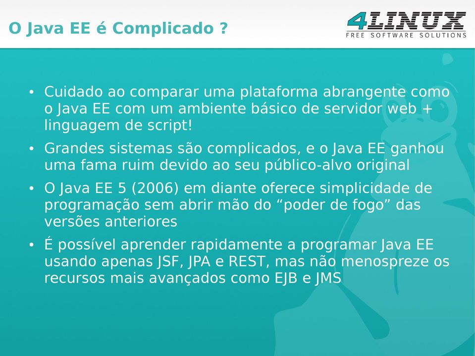 Grandes sistemas são complicados, e o Java EE ganhou uma fama ruim devido ao seu público-alvo original O Java EE 5 (2006) em