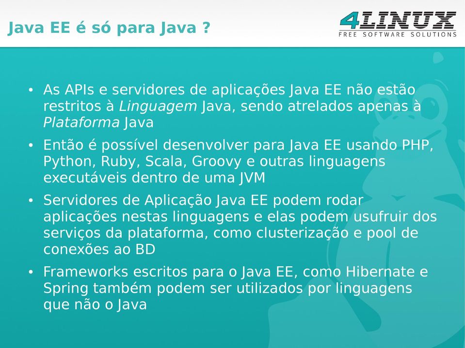 desenvolver para Java EE usando PHP, Python, Ruby, Scala, Groovy e outras linguagens executáveis dentro de uma JVM Servidores de Aplicação