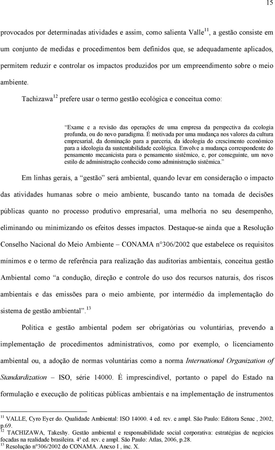 Tachizawa 12 prefere usar o termo gestão ecológica e conceitua como: Exame e a revisão das operações de uma empresa da perspectiva da ecologia profunda, ou do novo paradigma.