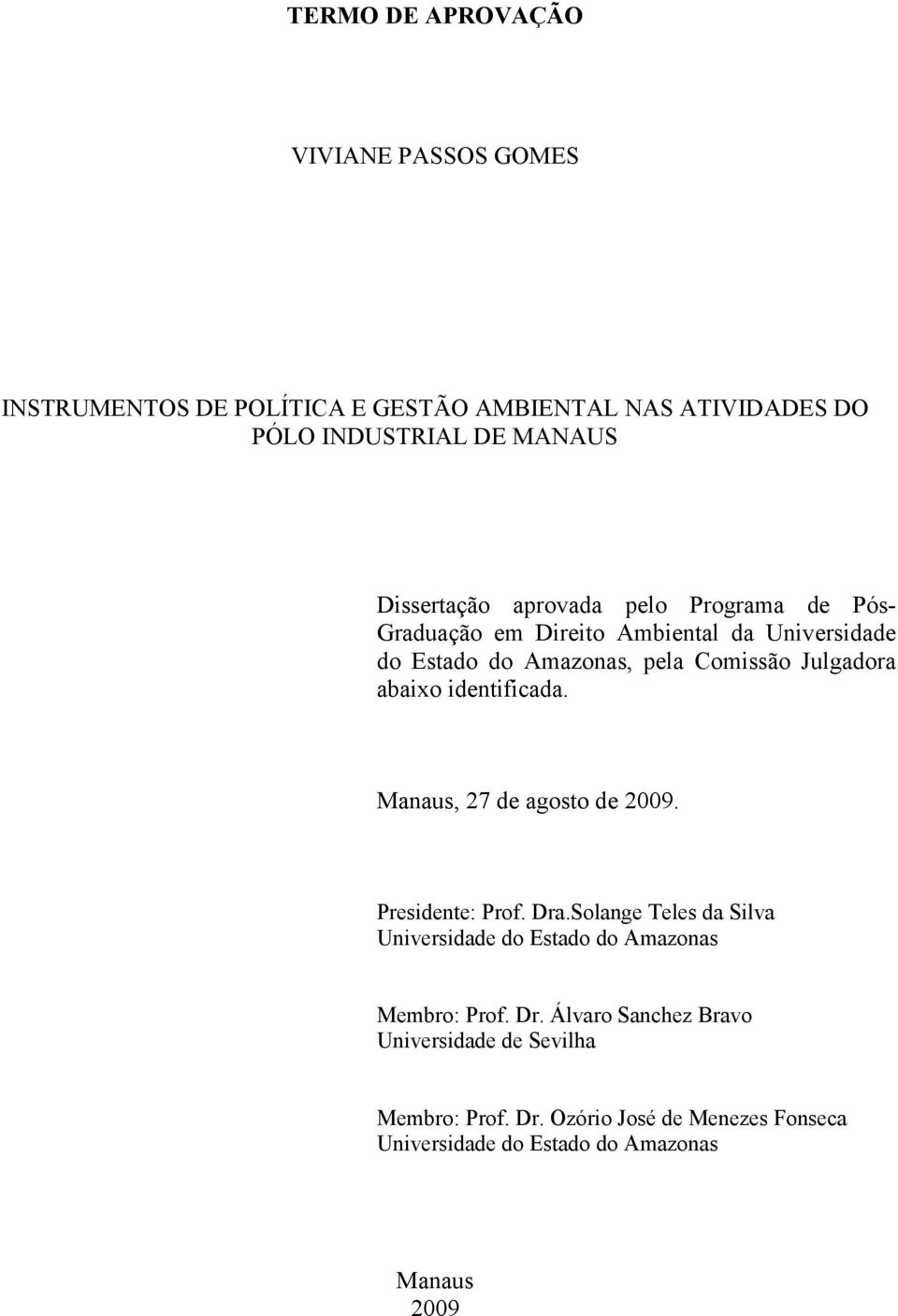 abaixo identificada. Manaus, 27 de agosto de 2009. Presidente: Prof. Dra.