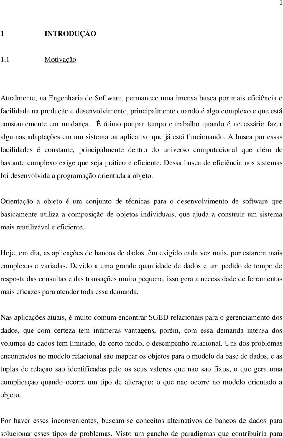 constantemente em mudança. É ótimo poupar tempo e trabalho quando é necessário fazer algumas adaptações em um sistema ou aplicativo que já está funcionando.