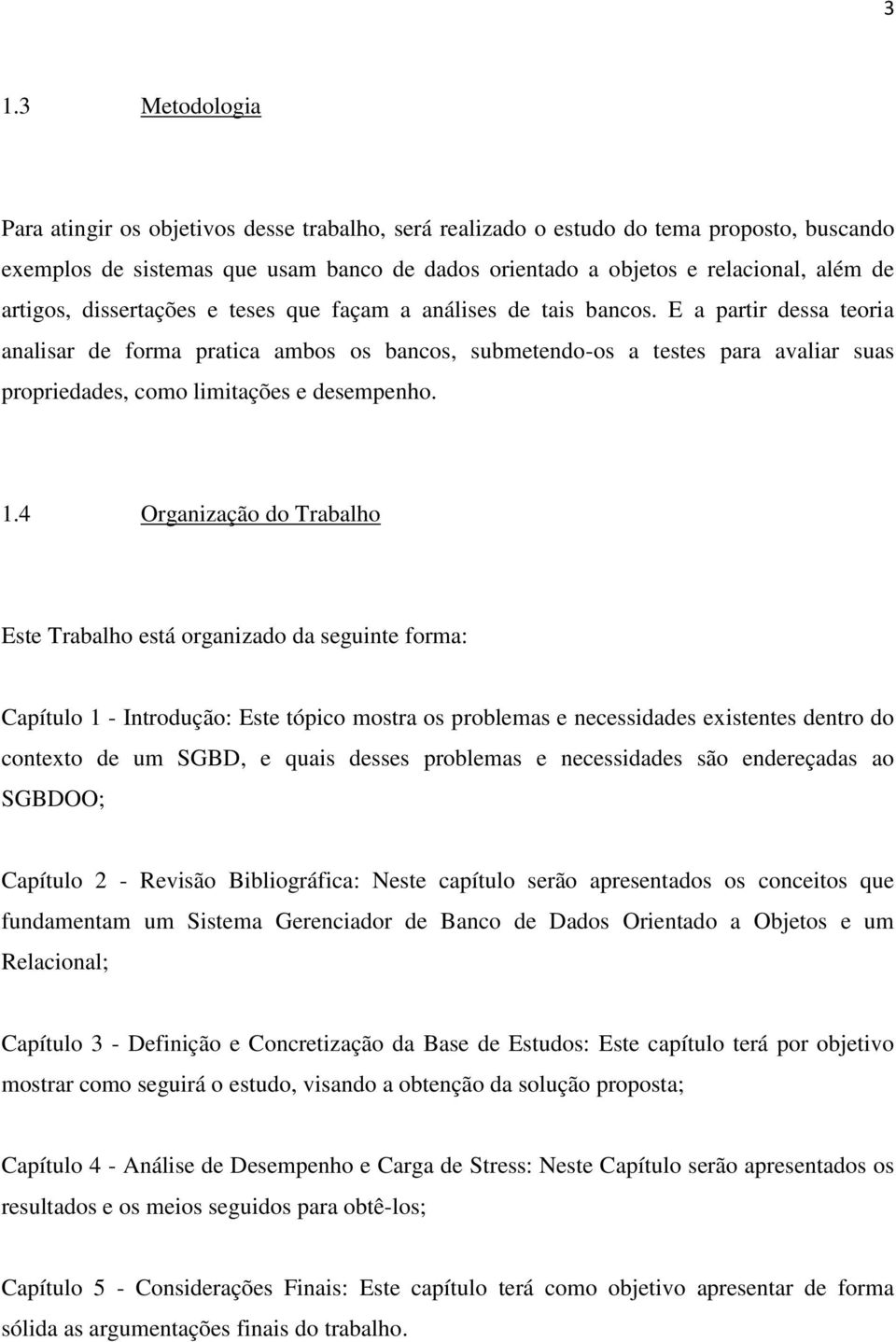 E a partir dessa teoria analisar de forma pratica ambos os bancos, submetendo-os a testes para avaliar suas propriedades, como limitações e desempenho. 1.