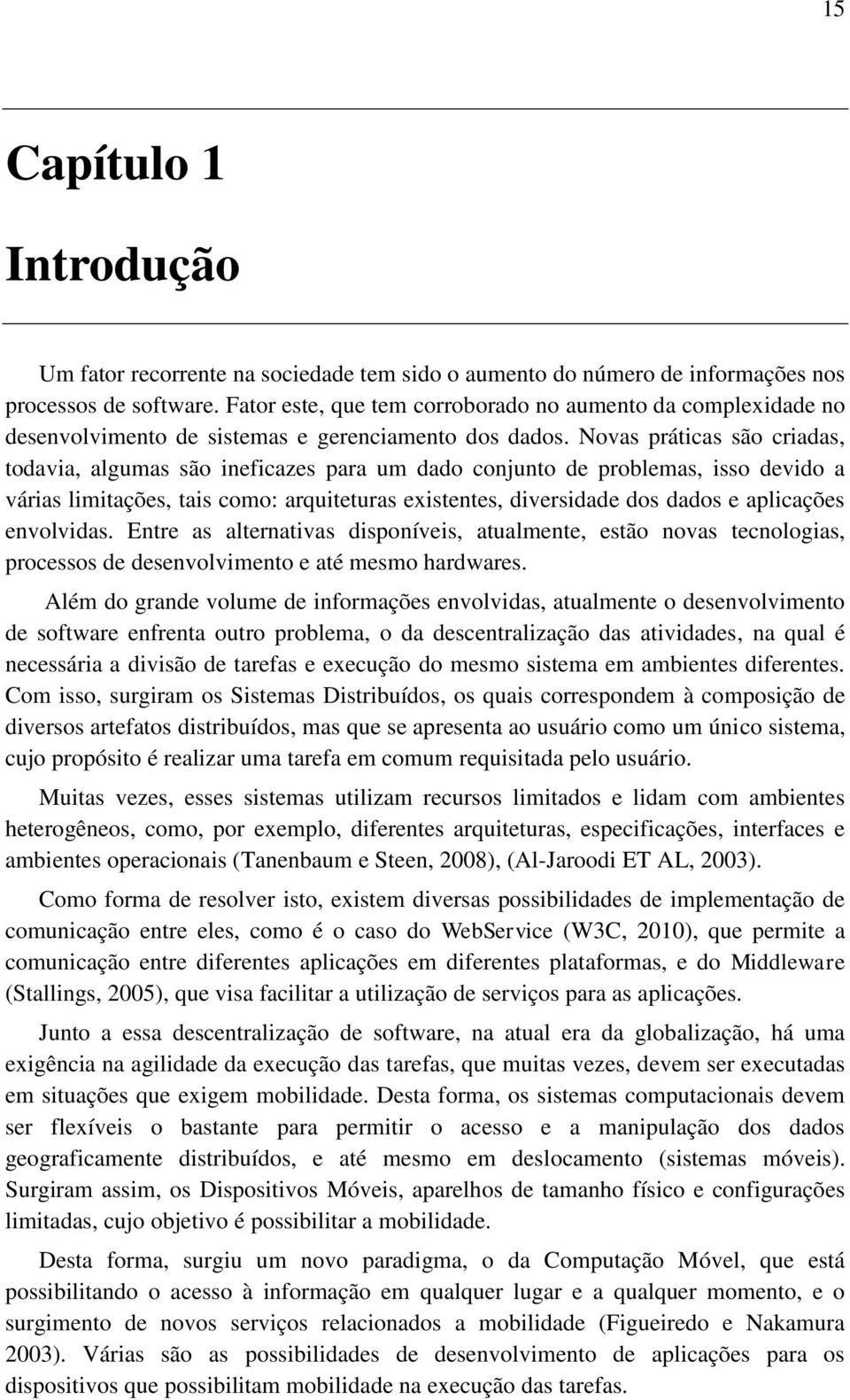 Novas práticas são criadas, todavia, algumas são ineficazes para um dado conjunto de problemas, isso devido a várias limitações, tais como: arquiteturas existentes, diversidade dos dados e aplicações