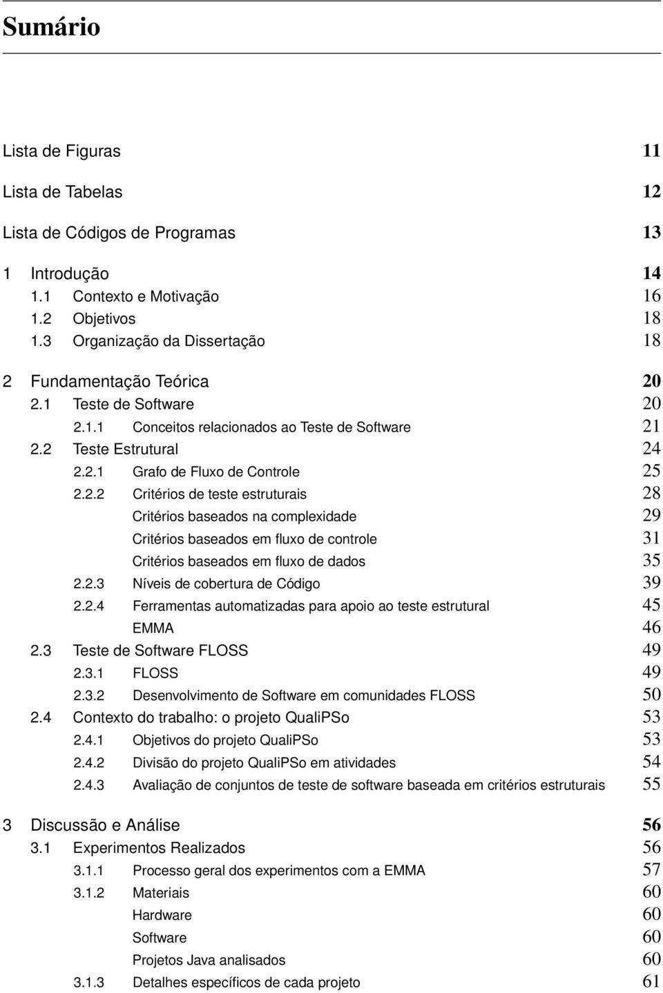 2.2 Critérios de teste estruturais 28 Critérios baseados na complexidade 29 Critérios baseados em fluxo de controle 31 Critérios baseados em fluxo de dados 35 2.2.3 Níveis de cobertura de Código 39 2.