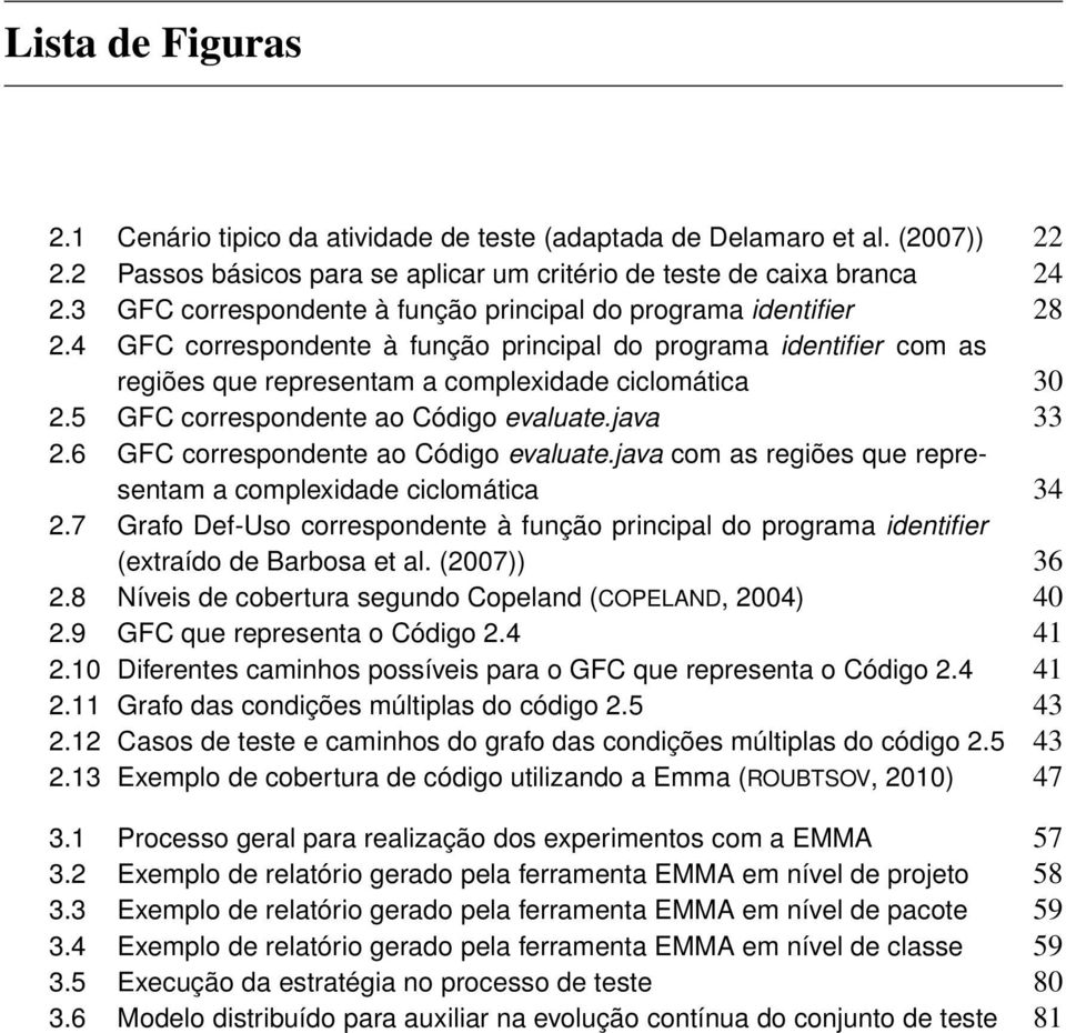 5 GFC correspondente ao Código evaluate.java 33 2.6 GFC correspondente ao Código evaluate.java com as regiões que representam a complexidade ciclomática 34 2.