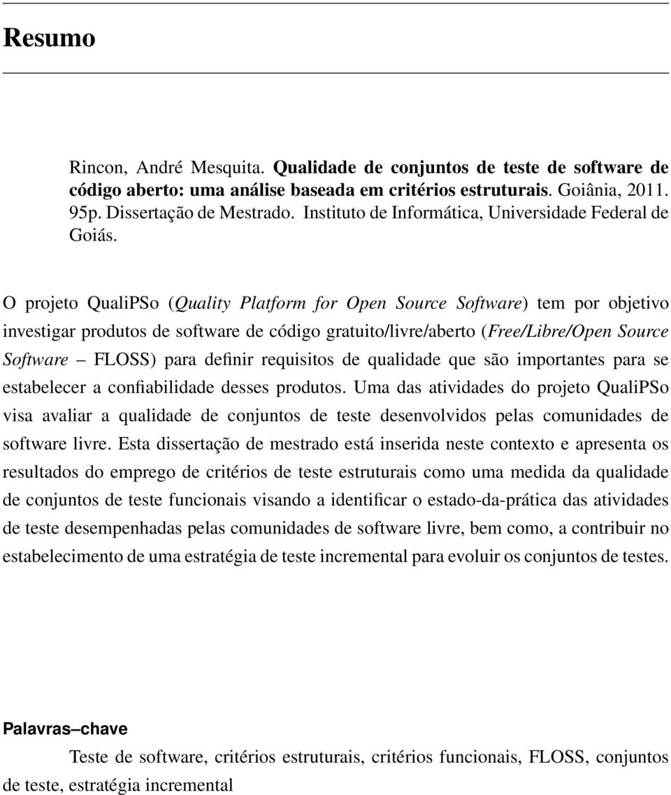 O projeto QualiPSo (Quality Platform for Open Source Software) tem por objetivo investigar produtos de software de código gratuito/livre/aberto (Free/Libre/Open Source Software FLOSS) para definir