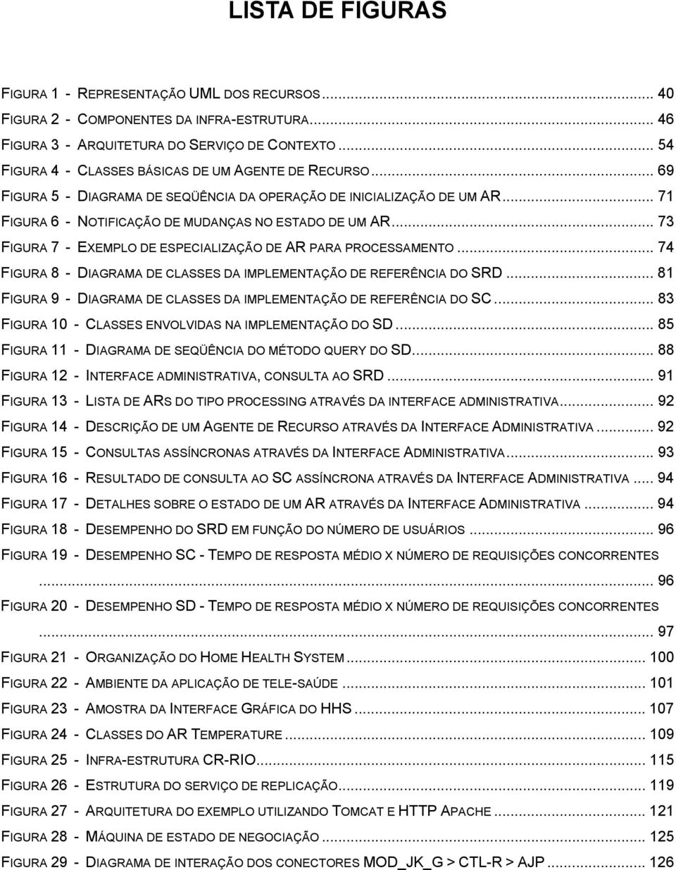 .. 73 FIGURA 7 - EXEMPLO DE ESPECIALIZAÇÃO DE AR PARA PROCESSAMENTO... 74 FIGURA 8 - DIAGRAMA DE CLASSES DA IMPLEMENTAÇÃO DE REFERÊNCIA DO SRD.