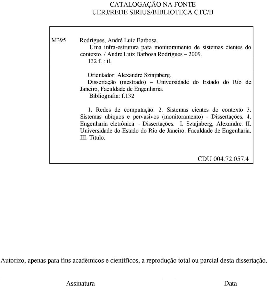 132 1. Redes de computação. 2. Sistemas cientes do contexto 3. Sistemas ubíquos e pervasivos (monitoramento) - Dissertações. 4. Engenharia eletrônica Dissertações. I. Sztajnberg, Alexandre.