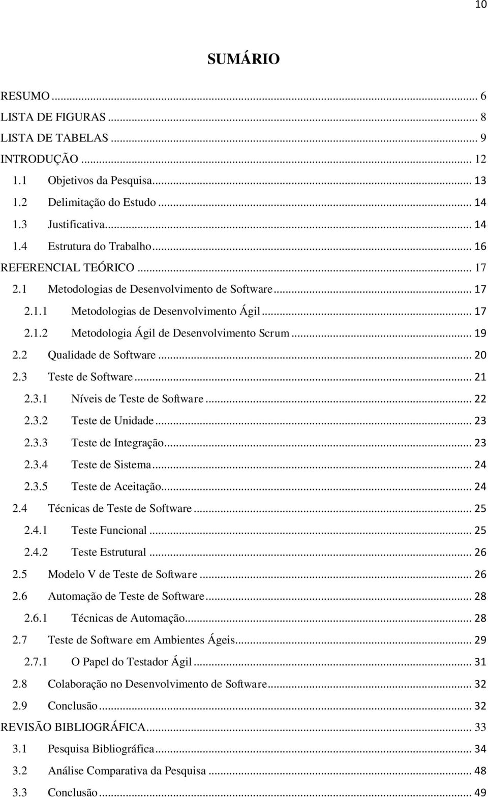 2 Qualidade de Software... 20 2.3 Teste de Software... 21 2.3.1 Níveis de Teste de Software... 22 2.3.2 Teste de Unidade... 23 2.3.3 Teste de Integração... 23 2.3.4 Teste de Sistema... 24 2.3.5 Teste de Aceitação.