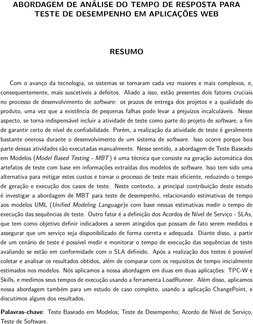 Aliado a isso, estão presentes dois fatores cruciais no processo de desenvolvimento de software: os prazos de entrega dos projetos e a qualidade do produto, uma vez que a existência de pequenas