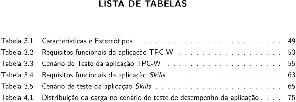 ................... 55 Tabela 3.4 Requisitos funcionais da aplicação Skills................... 63 Tabela 3.