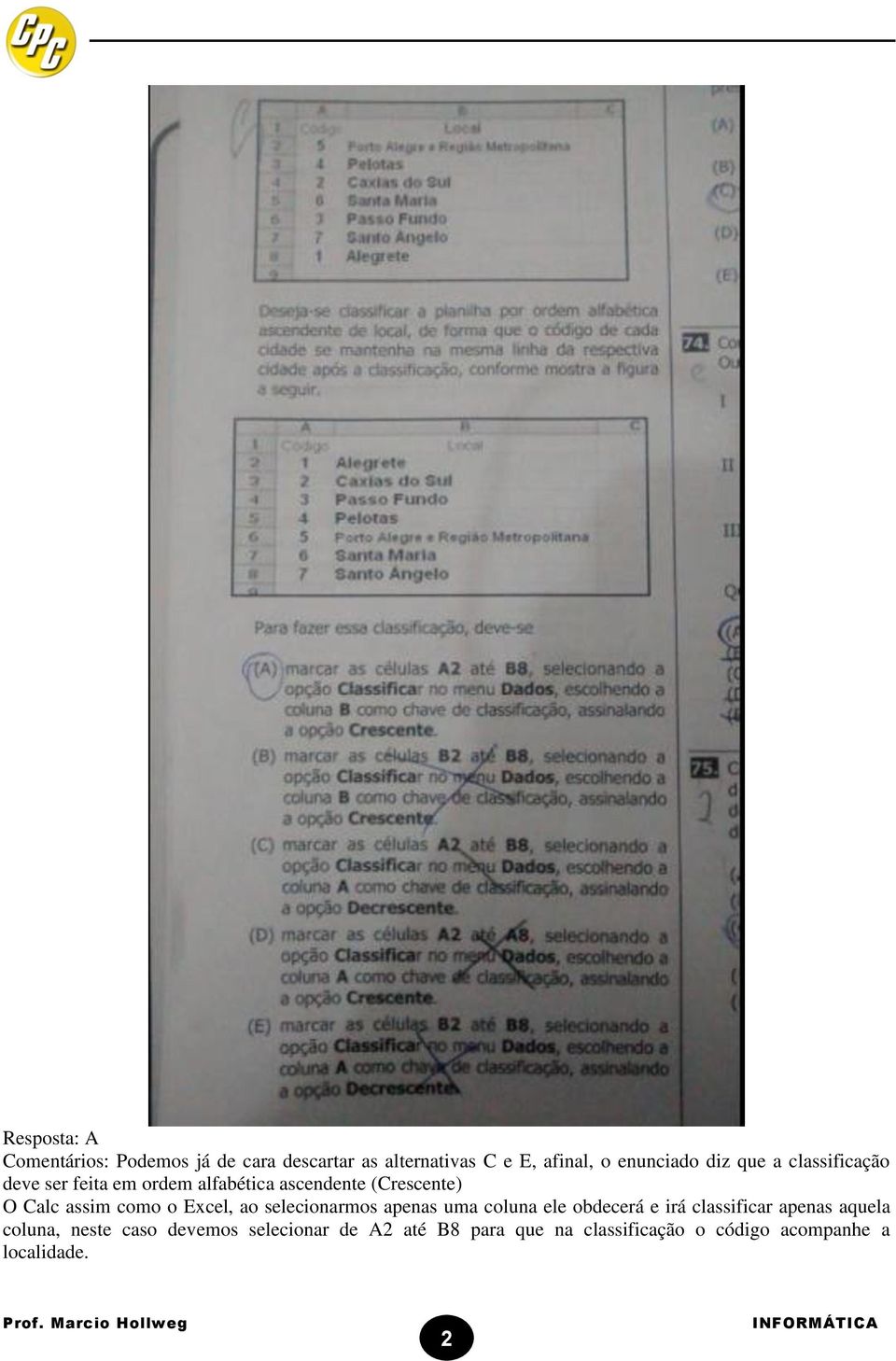 o Excel, ao selecionarmos apenas uma coluna ele obdecerá e irá classificar apenas aquela coluna,