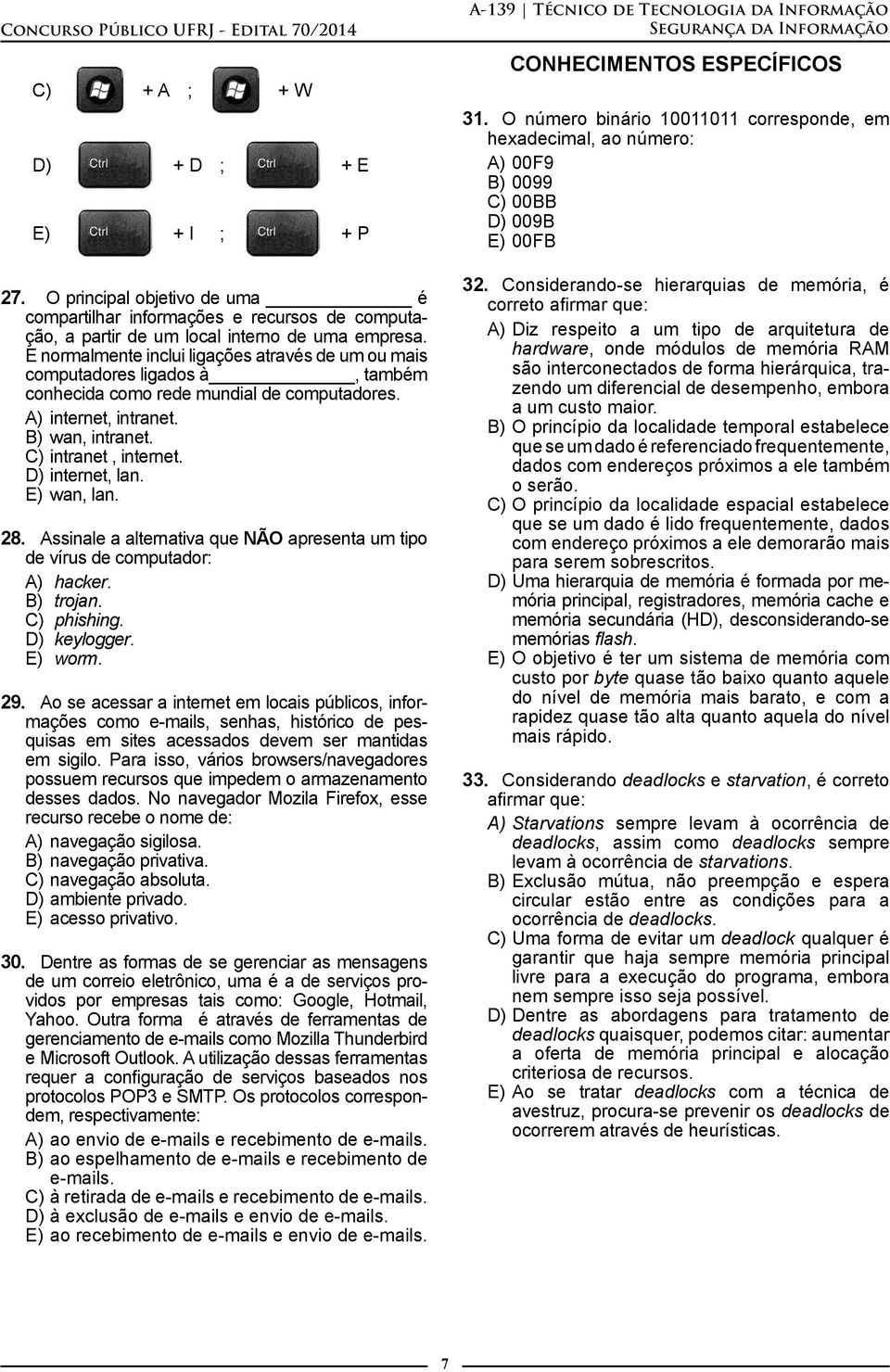 D) internet, lan. E) wan, lan. 28. Assinale a alternativa que NÃO apresenta um tipo de vírus de computador: A) hacker. B) trojan. C) phishing. D) keylogger. E) worm. 29.