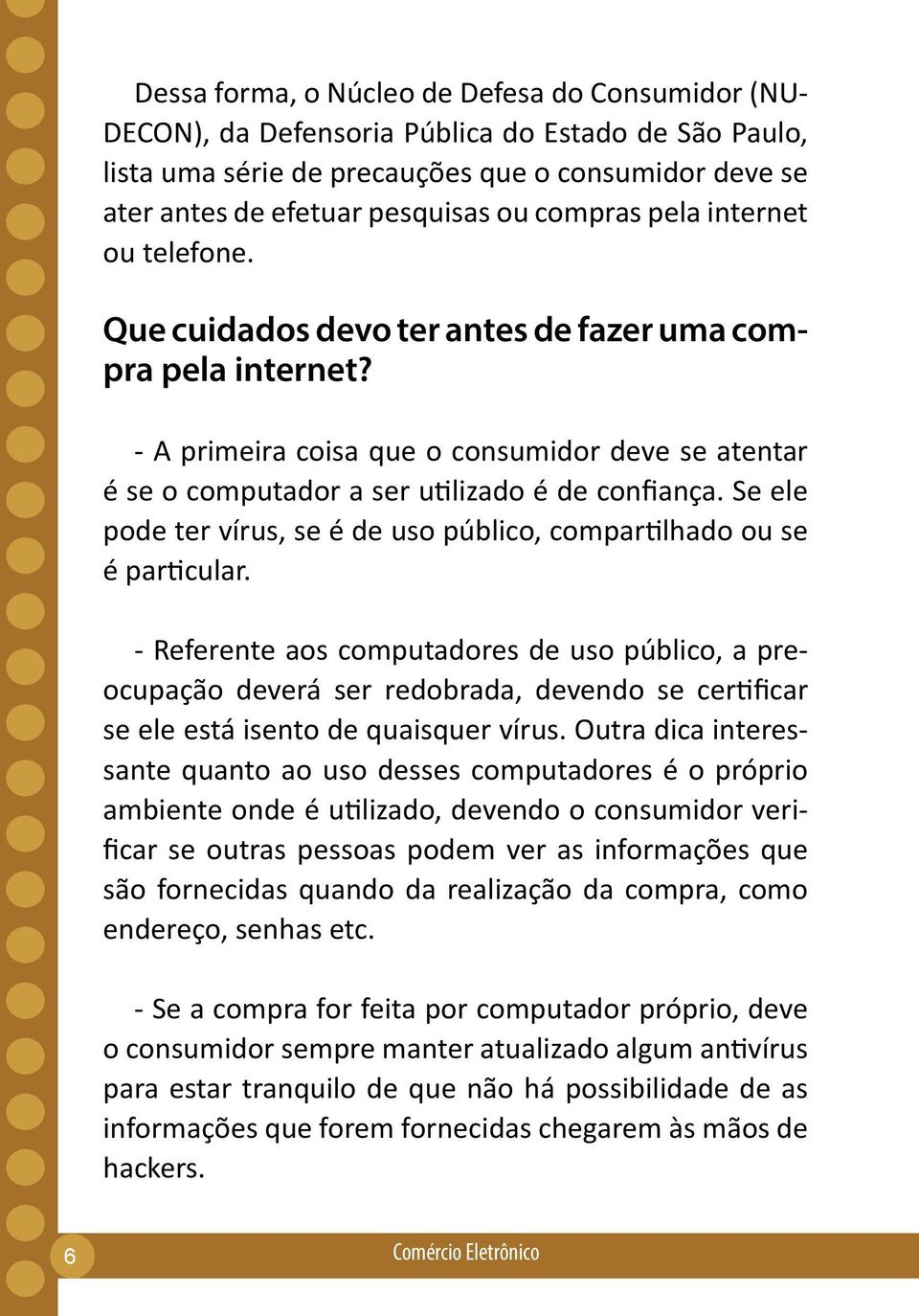 Se ele pode ter vírus, se é de uso público, compartilhado ou se é particular.