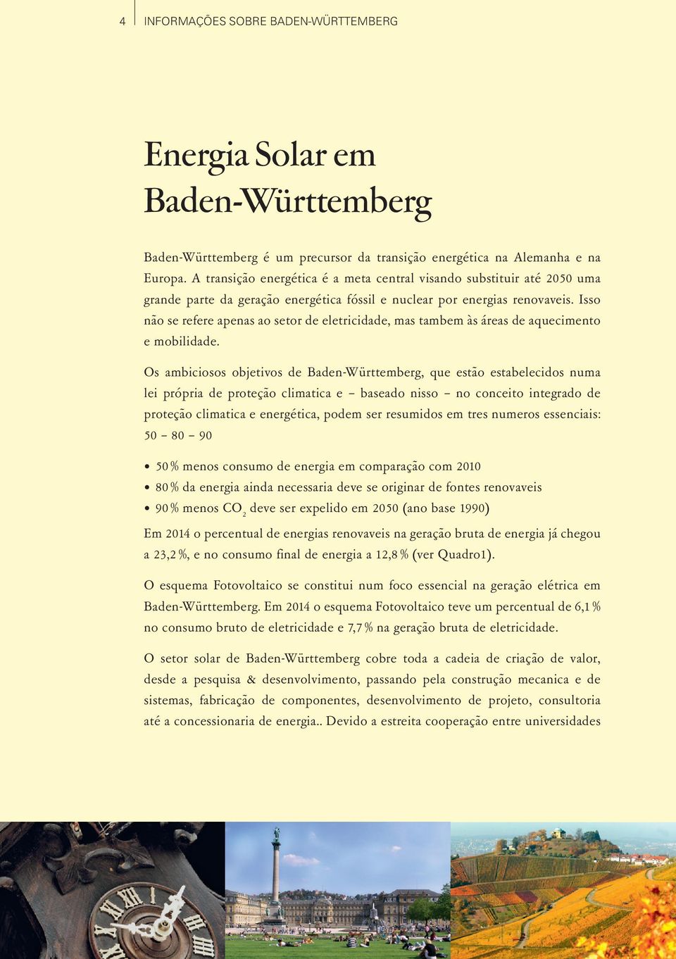 Isso não se refere apenas ao setor de eletricidade, mas tambem às áreas de aquecimento e mobilidade.