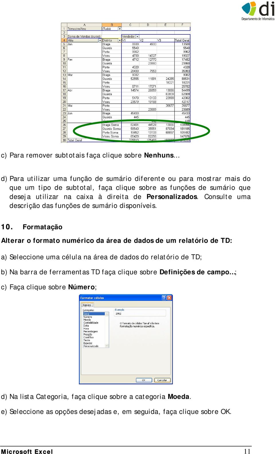 Formatação Alterar o formato numérico da área de dados de um relatório de TD: a) Seleccione uma célula na área de dados do relatório de TD; b) Na barra de ferramentas TD faça