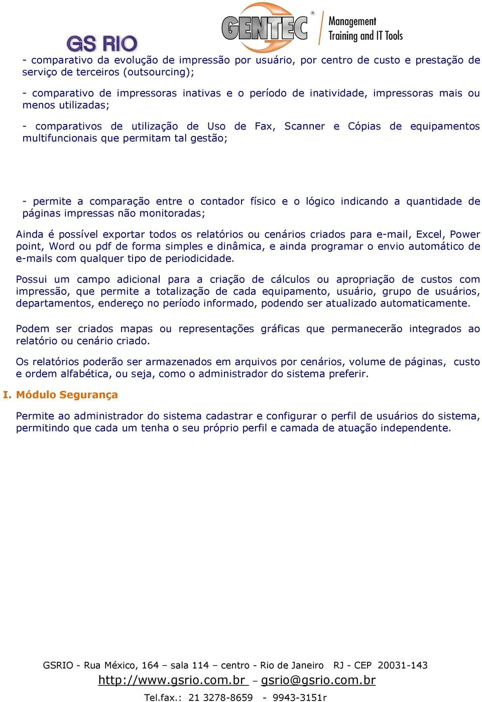 físico e o lógico indicando a quantidade de páginas impressas não monitoradas; Ainda é possível exportar todos os relatórios ou cenários criados para e-mail, Excel, Power point, Word ou pdf de forma