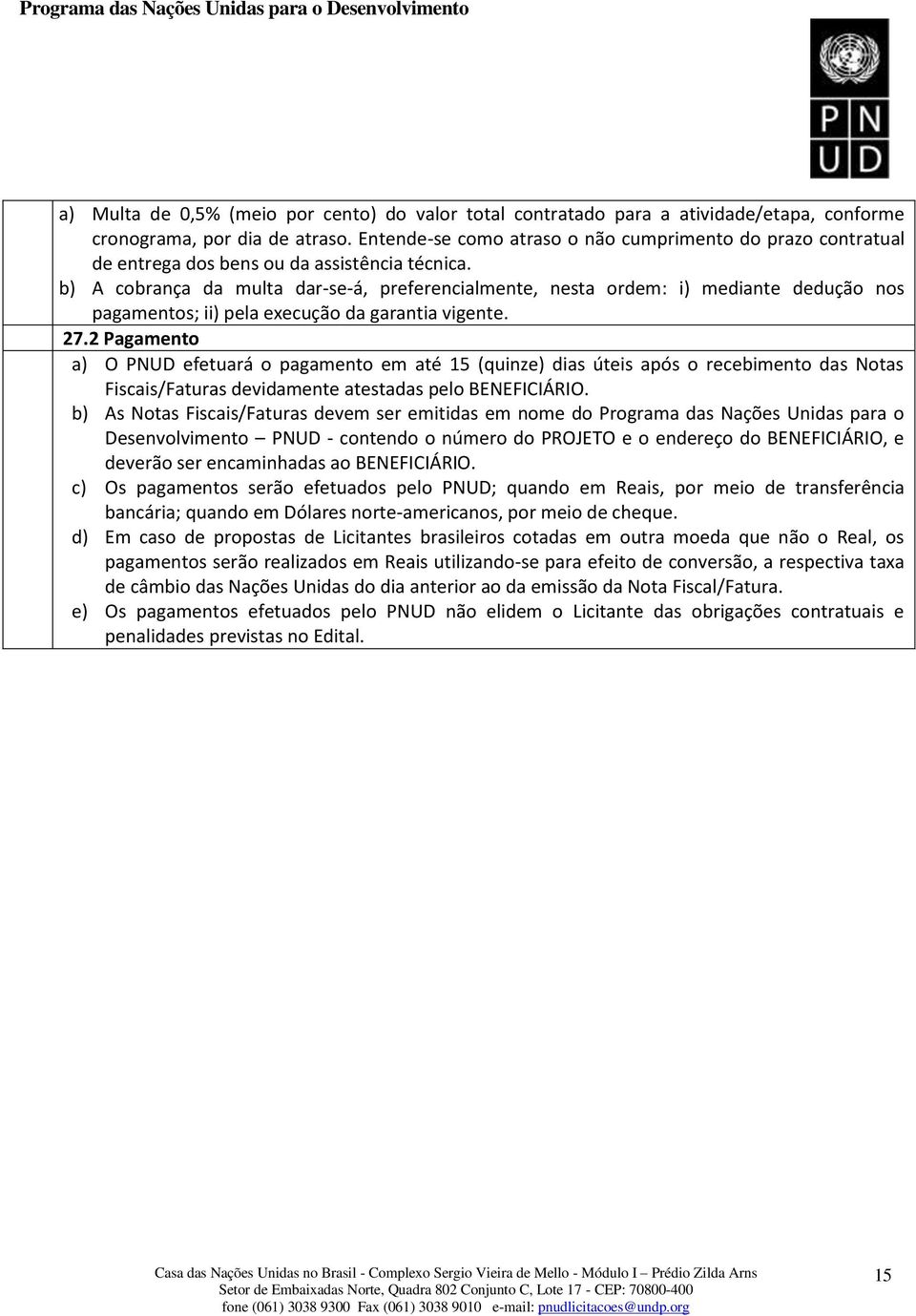 b) A cobrança da multa dar-se-á, preferencialmente, nesta ordem: i) mediante dedução nos pagamentos; ii) pela execução da garantia vigente. 27.