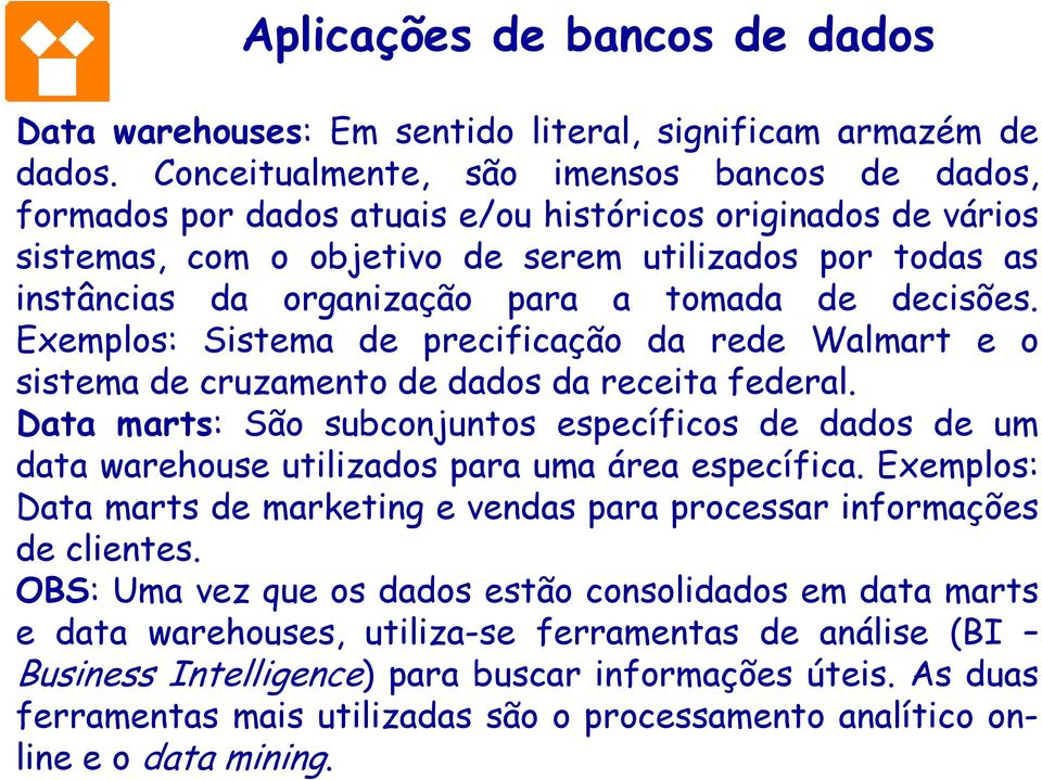 tomada de decisões. Exemplos: Sistema de precificação da rede Walmart e o sistema de cruzamento de dados da receita federal.