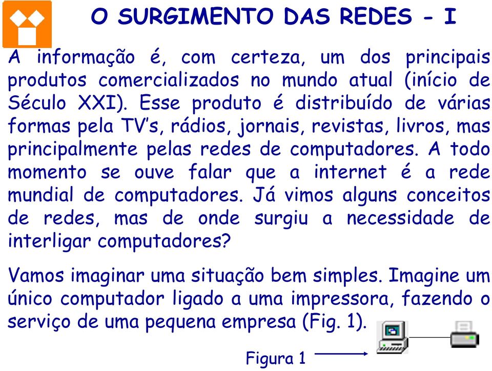 A todo momento se ouve falar que a internet é a rede mundial de computadores.