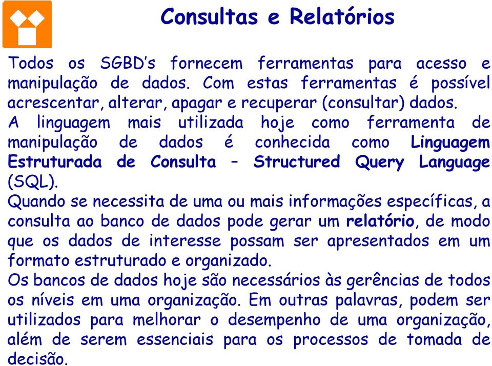 Quando se necessita de uma ou mais informações específicas, a consulta ao banco de dados pode gerar um relatório, de modo que os dados de interesse possam ser apresentados em um formato estruturado e