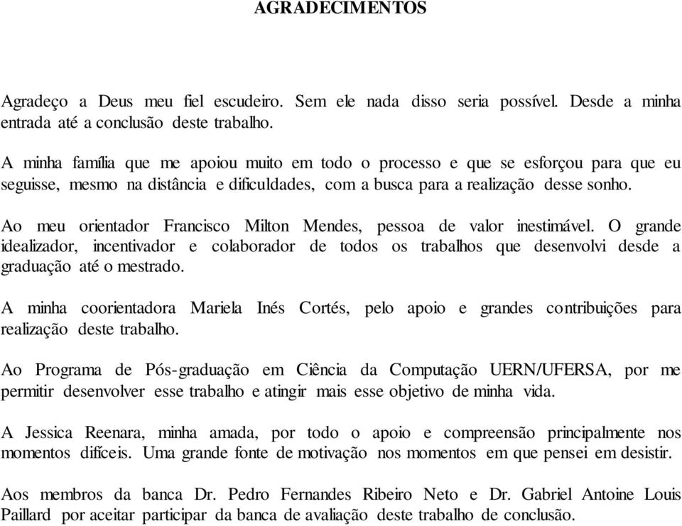 Ao meu orientador Francisco Milton Mendes, pessoa de valor inestimável. O grande idealizador, incentivador e colaborador de todos os trabalhos que desenvolvi desde a graduação até o mestrado.