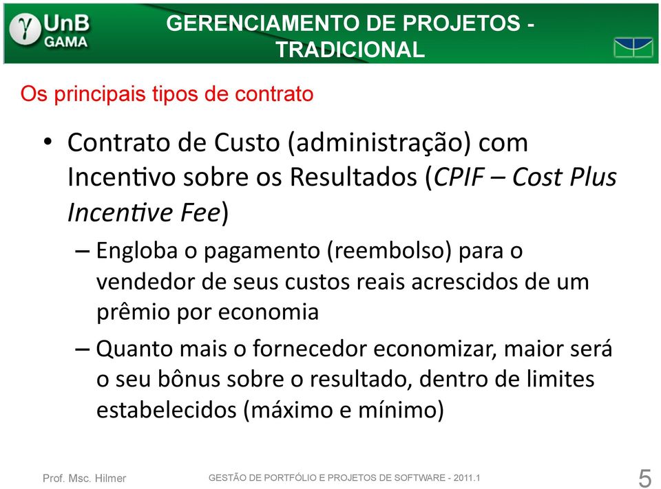 seus custos reais acrescidos de um prêmio por economia Quanto mais o fornecedor economizar,