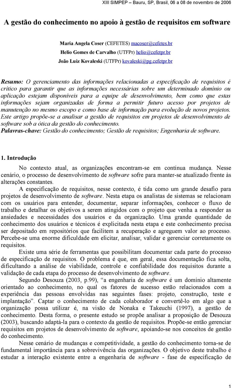 br Resumo: O gerenciamento das informações relacionadas a especificação de requisitos é crítico para garantir que as informações necessárias sobre um determinado domínio ou aplicação estejam