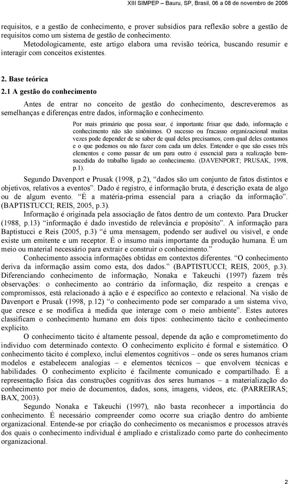 1 A gestão do conhecimento Antes de entrar no conceito de gestão do conhecimento, descreveremos as semelhanças e diferenças entre dados, informação e conhecimento.