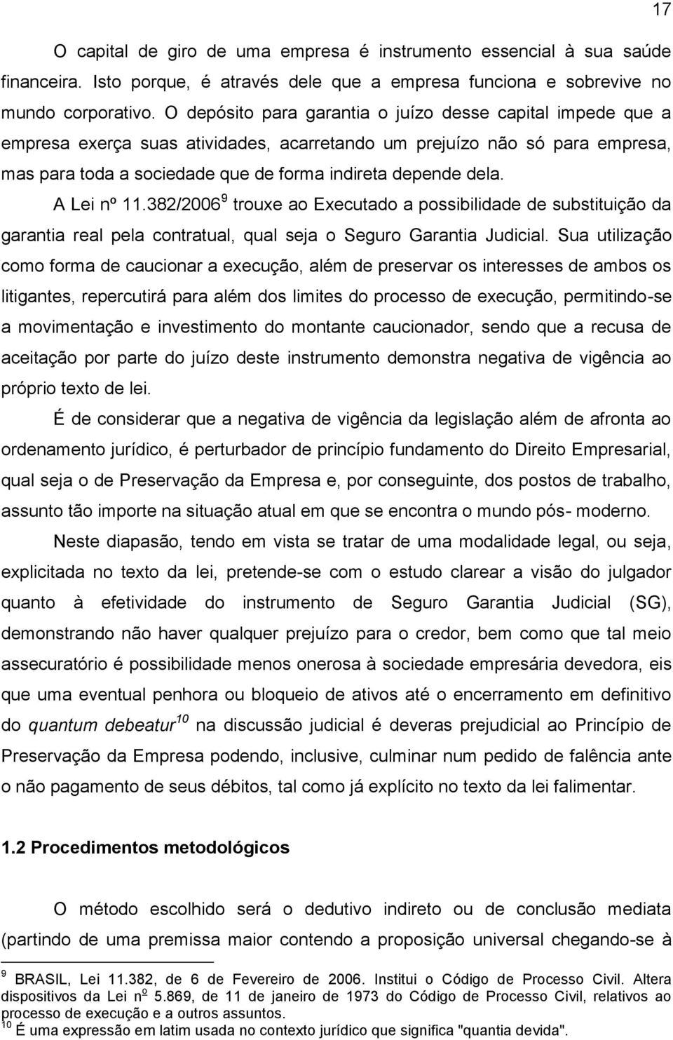 A Lei nº 11.382/2006 9 trouxe ao Executado a possibilidade de substituição da garantia real pela contratual, qual seja o Seguro Garantia Judicial.