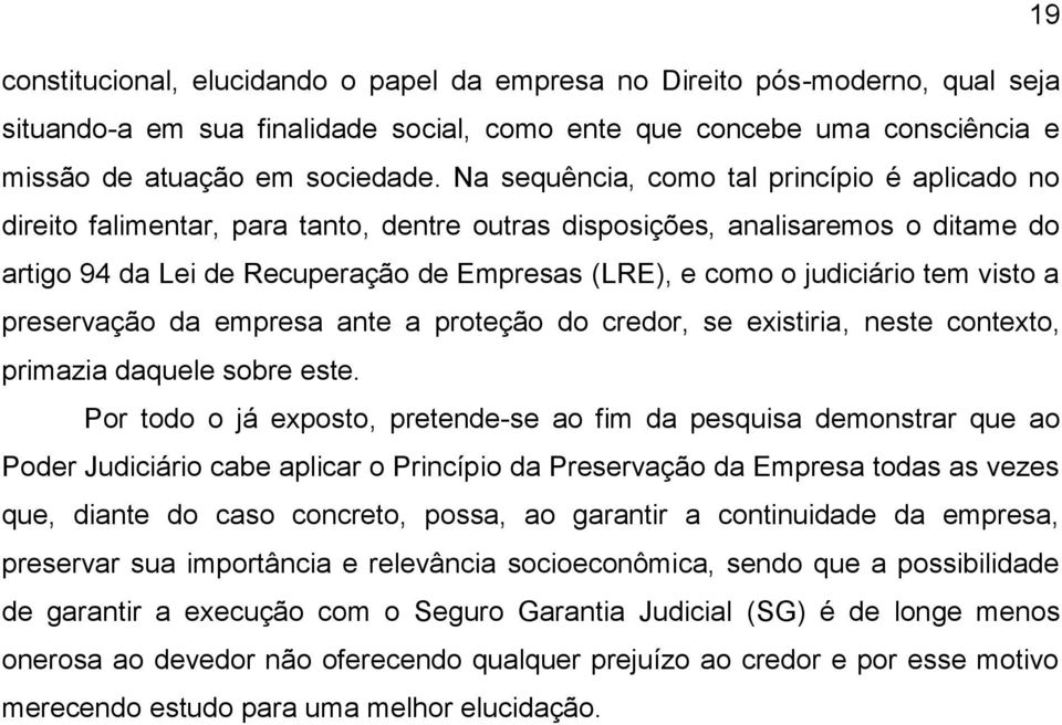 judiciário tem visto a preservação da empresa ante a proteção do credor, se existiria, neste contexto, primazia daquele sobre este.