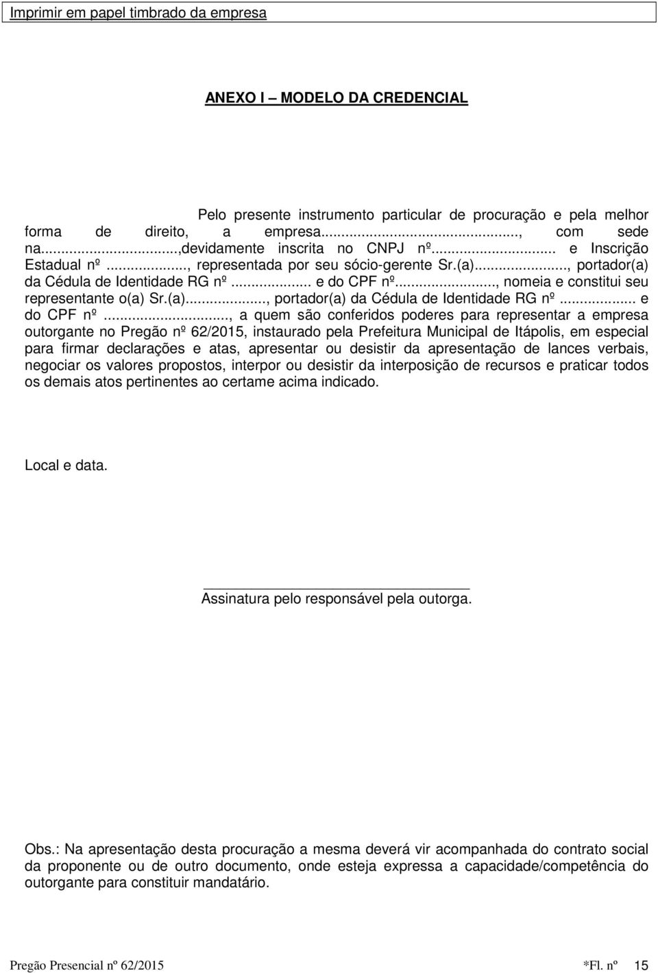 .., nomeia e constitui seu representante o(a) Sr.(a)..., portador(a) da Cédula de Identidade RG nº... e do CPF nº.