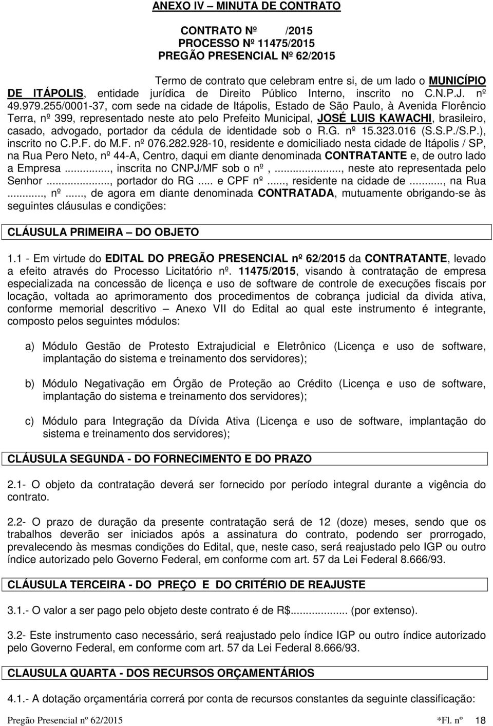 255/0001-37, com sede na cidade de Itápolis, Estado de São Paulo, à Avenida Florêncio Terra, nº 399, representado neste ato pelo Prefeito Municipal, JOSÉ LUIS KAWACHI, brasileiro, casado, advogado,