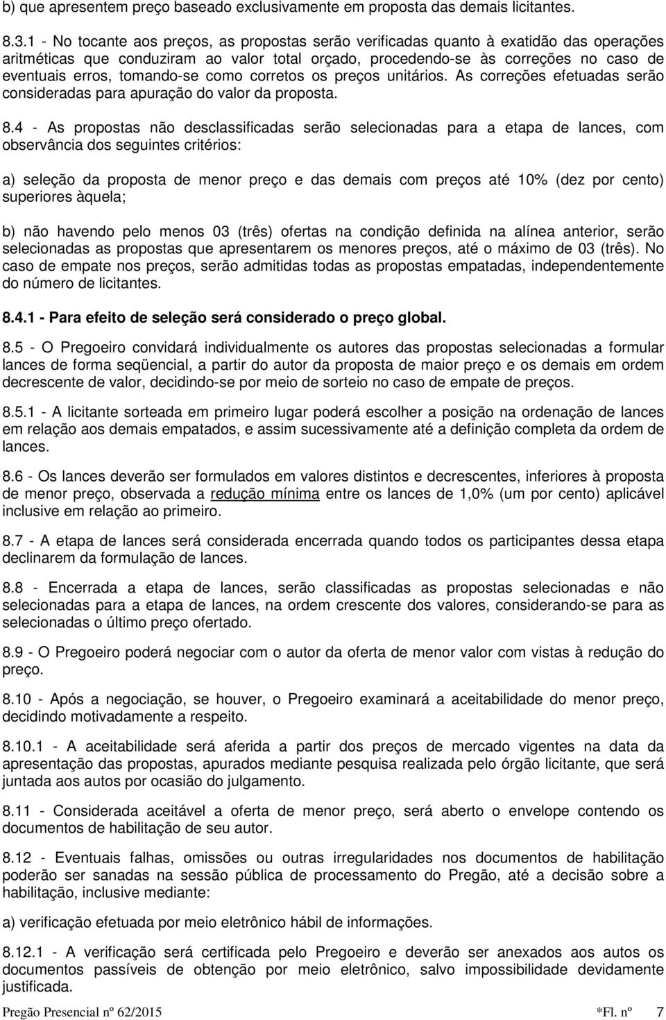 tomando-se como corretos os preços unitários. As correções efetuadas serão consideradas para apuração do valor da proposta. 8.