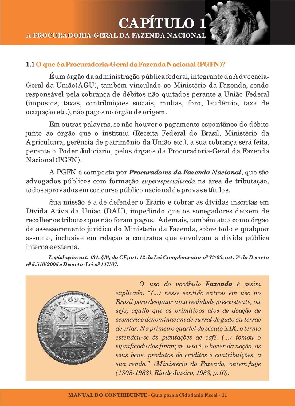 União Federal (impostos, taxas, contribuições sociais, multas, foro, laudêmio, taxa de ocupação etc.), não pagos no órgão de origem.