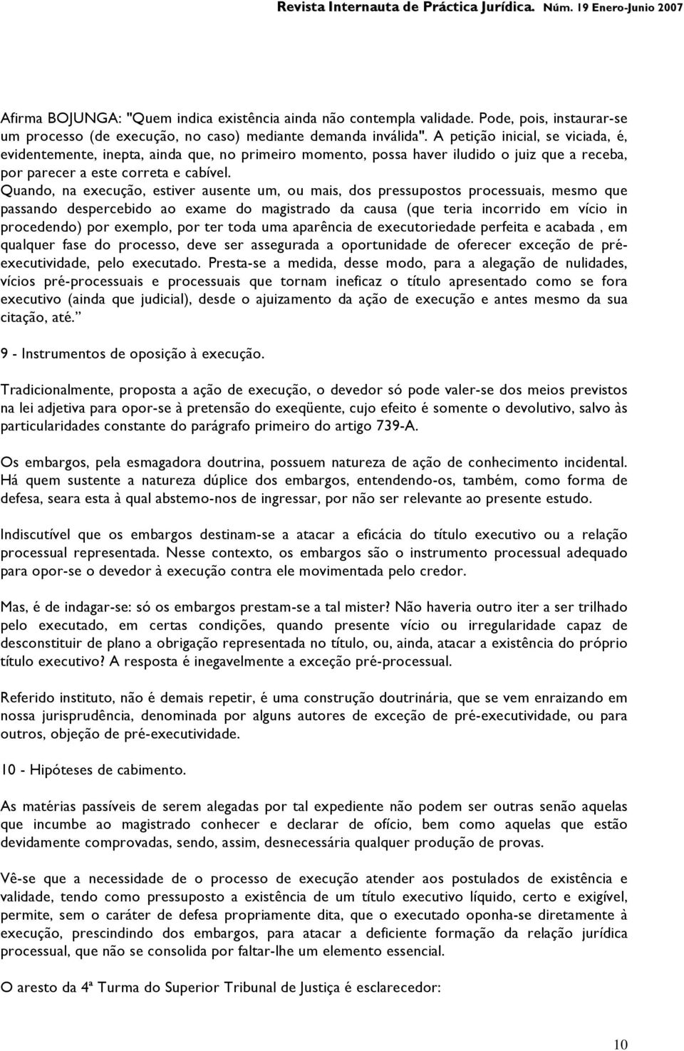 Quando, na execução, estiver ausente um, ou mais, dos pressupostos processuais, mesmo que passando despercebido ao exame do magistrado da causa (que teria incorrido em vício in procedendo) por