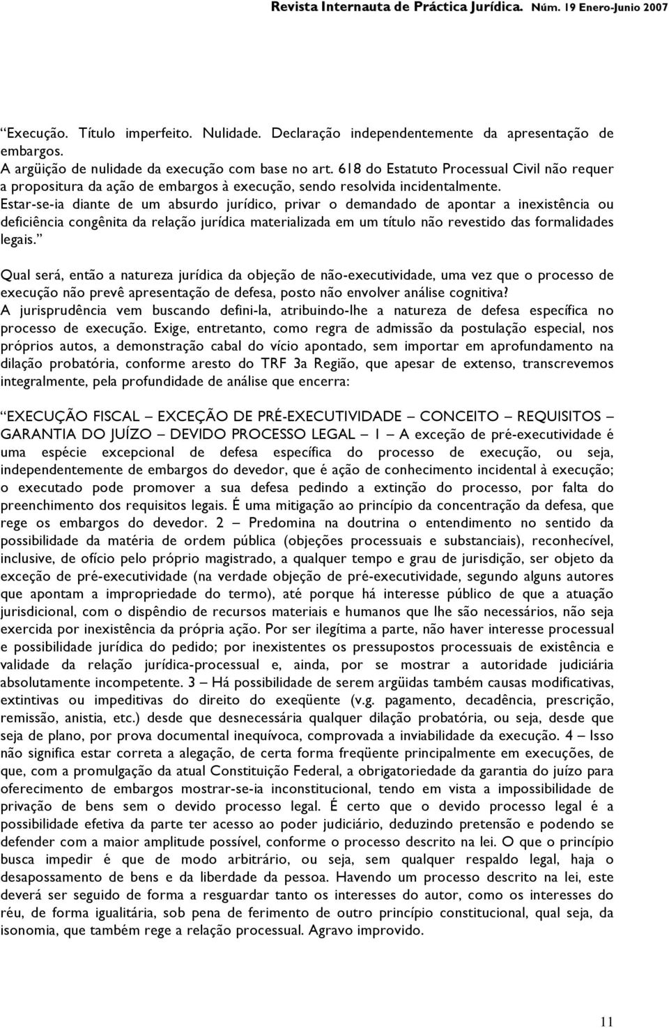 Estar-se-ia diante de um absurdo jurídico, privar o demandado de apontar a inexistência ou deficiência congênita da relação jurídica materializada em um título não revestido das formalidades legais.