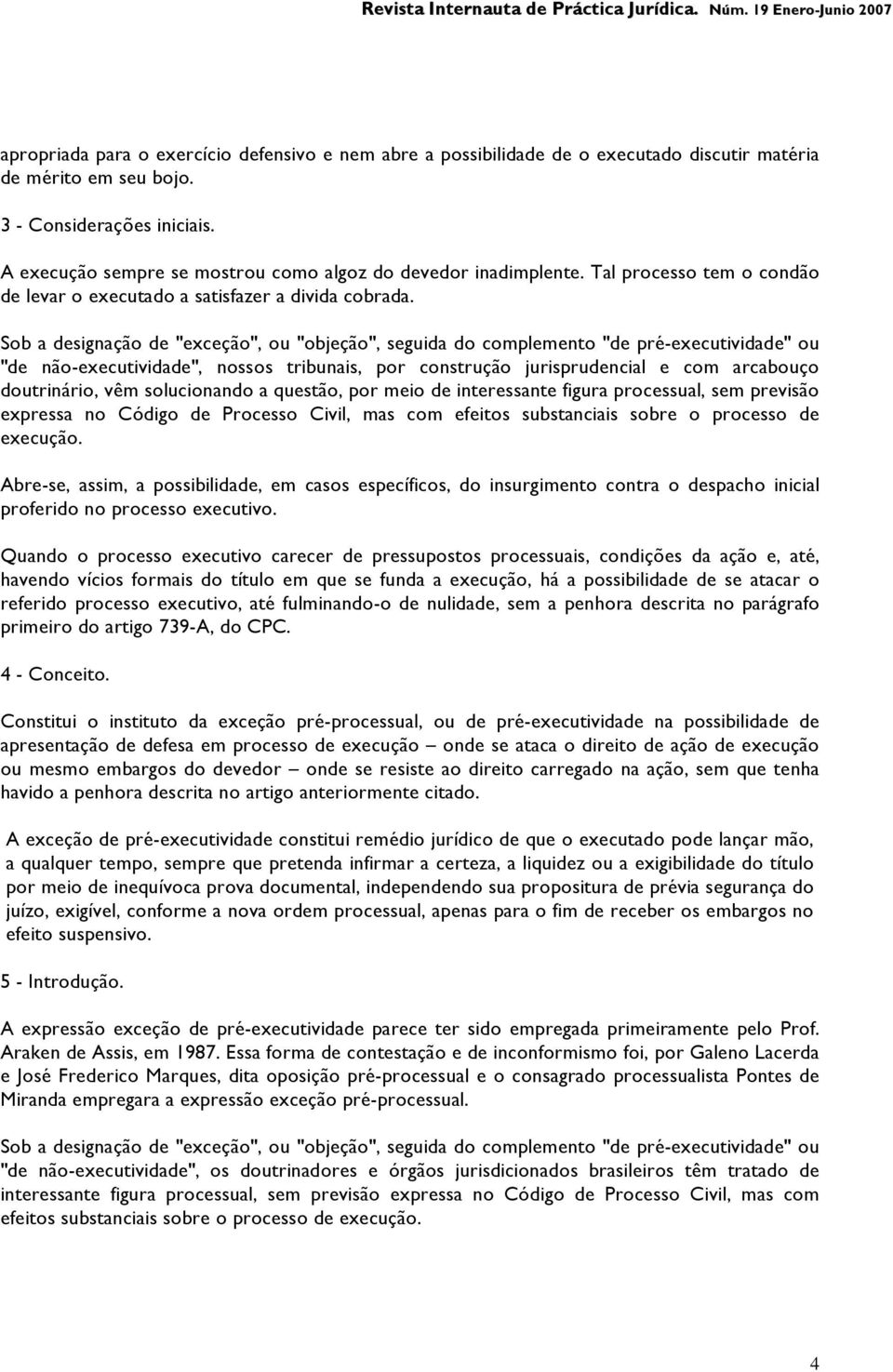 Sob a designação de "exceção", ou "objeção", seguida do complemento "de pré-executividade" ou "de não-executividade", nossos tribunais, por construção jurisprudencial e com arcabouço doutrinário, vêm