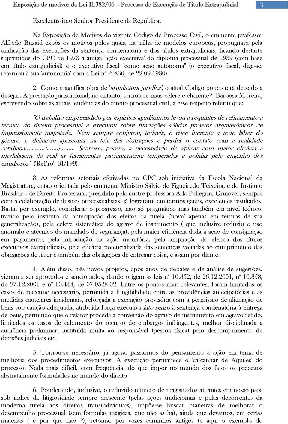 1939 (com base em título extrajudicial) e o executivo fiscal "como ação autônoma" (o executivo fiscal, diga-se, retornou à sua 'autonomia' com a Lei n o 6.830, de 22