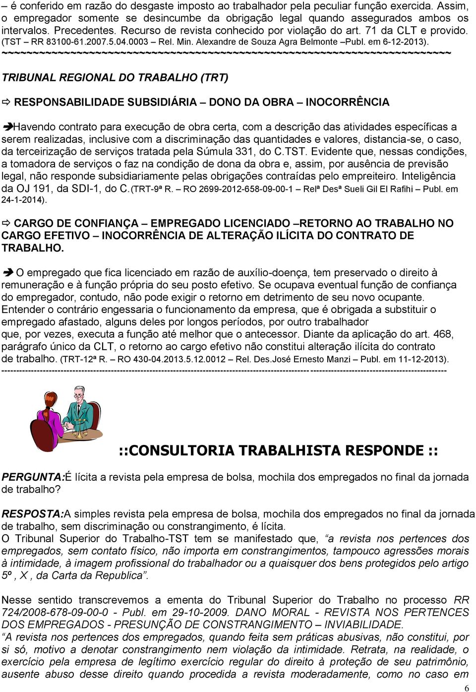 ~~~~~~~~~~~~~~~~~~~~~~~~~~~~~~~~~~~~~~~~~~~~~~~~~~~~~~~~~~~~~~~~~~~~~~~~ TRIBUNAL REGIONAL DO TRABALHO (TRT) RESPONSABILIDADE SUBSIDIÁRIA DONO DA OBRA INOCORRÊNCIA Havendo contrato para execução de