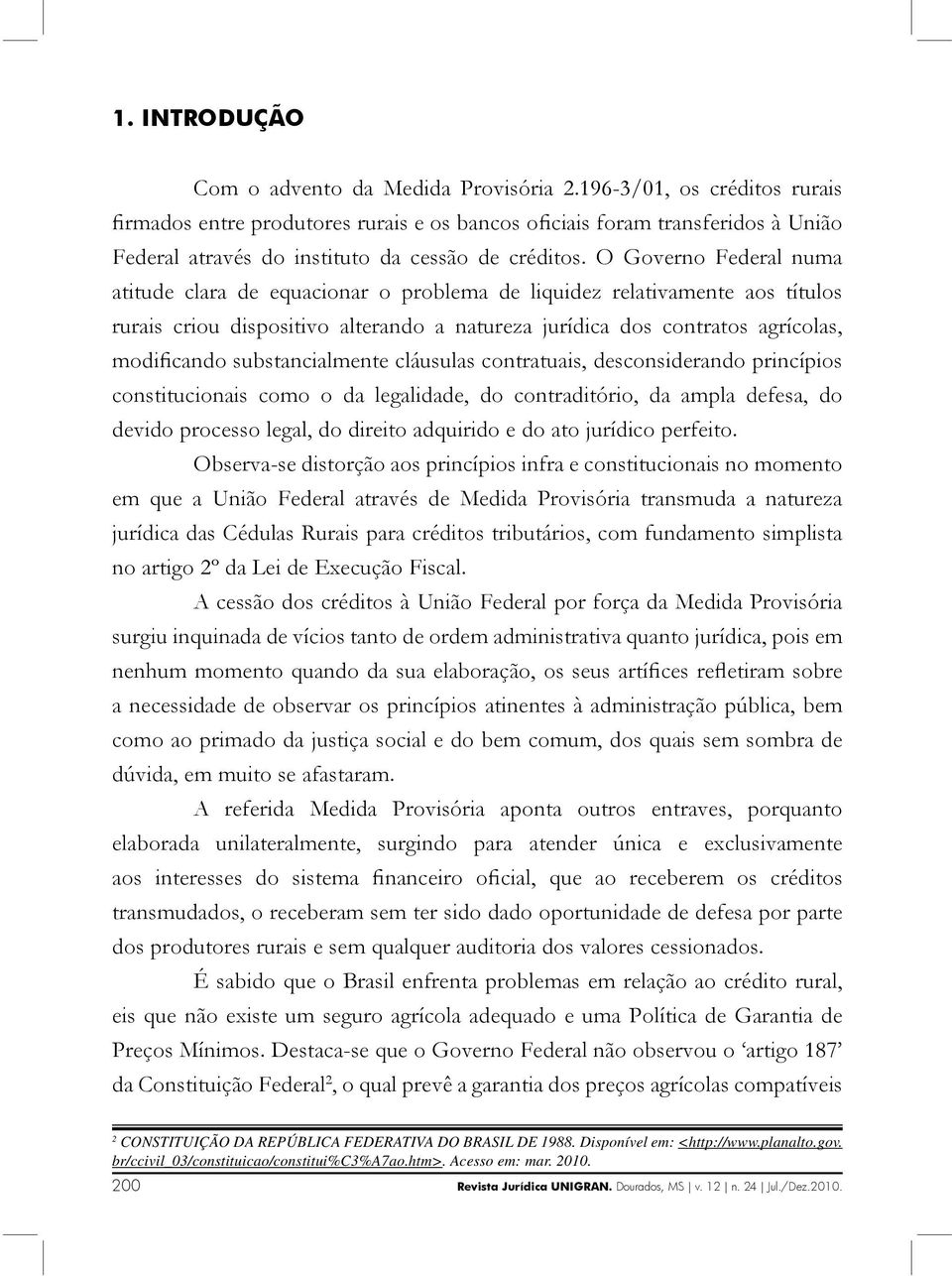 O Governo Federal numa atitude clara de equacionar o problema de liquidez relativamente aos títulos rurais criou dispositivo alterando a natureza jurídica dos contratos agrícolas, modificando