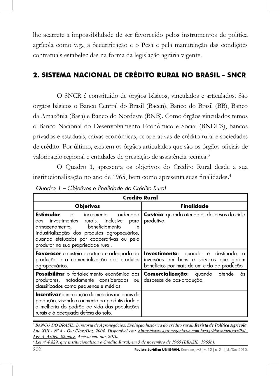 SISTEMA NACIONAL DE CRÉDITO RURAL NO BRASIL - SNCR O SNCR é constituído de órgãos básicos, vinculados e articulados.