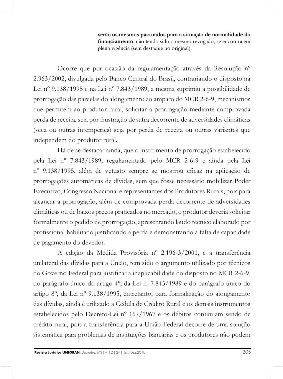 843/1989, a mesma suprimiu a possibilidade de prorrogação das parcelas do alongamento ao amparo do MCR 2-6-9, mecanismos que permitem ao produtor rural, solicitar a prorrogação mediante comprovada