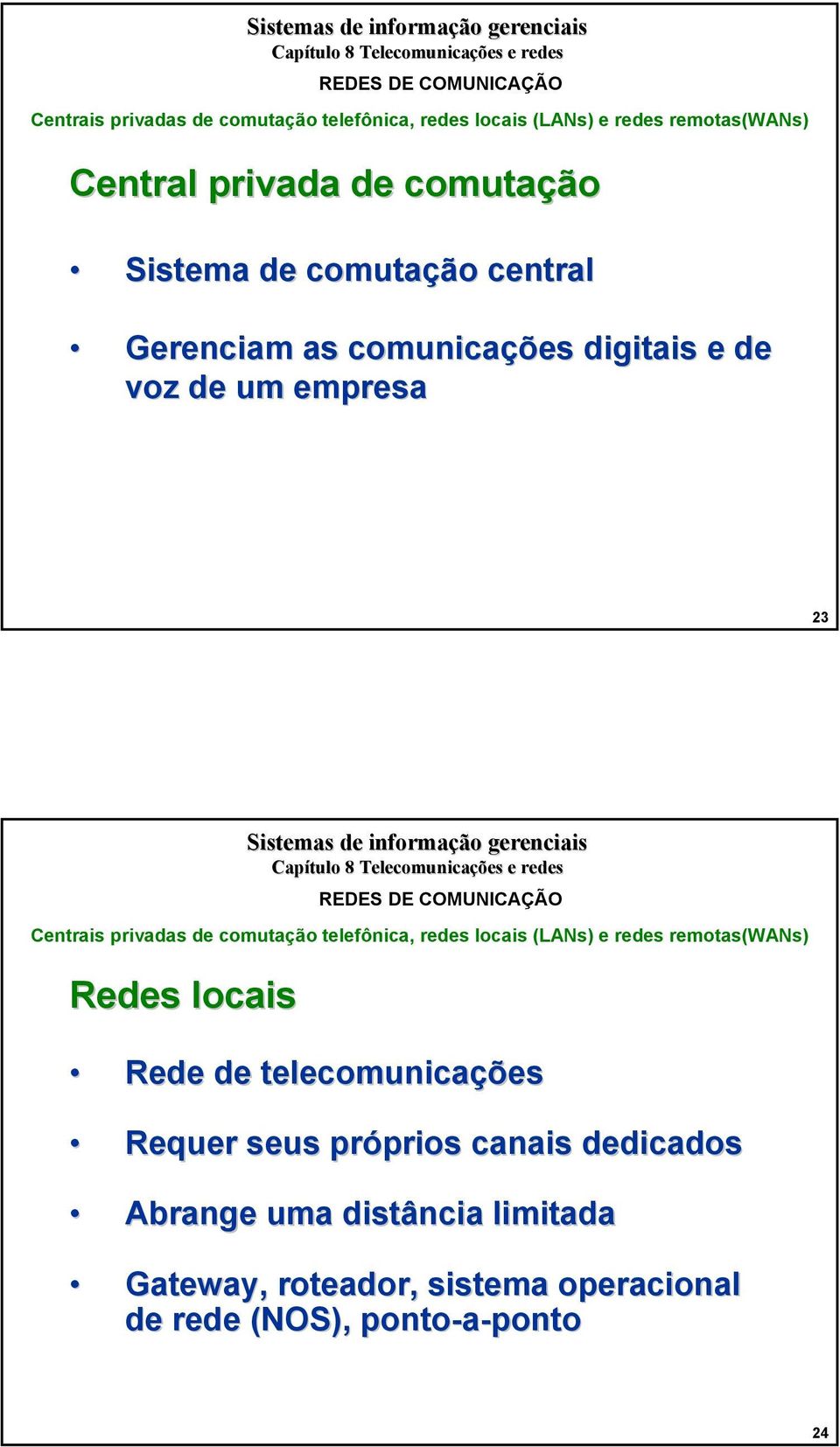 privadas de comutação telefônica, redes locais (LANs) e redes remotas(wans) Rede de telecomunicações Requer seus