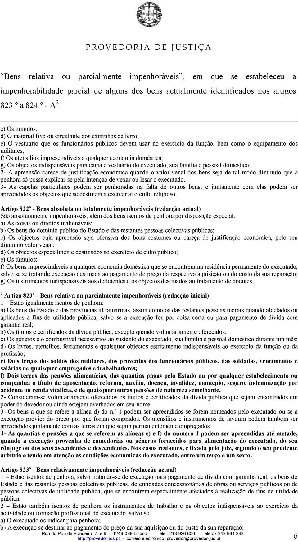 utensílios imprescindíveis a qualquer economia doméstica; g) Os objectos indispensáveis para cama e vestuário do executado, sua família e pessoal doméstico.