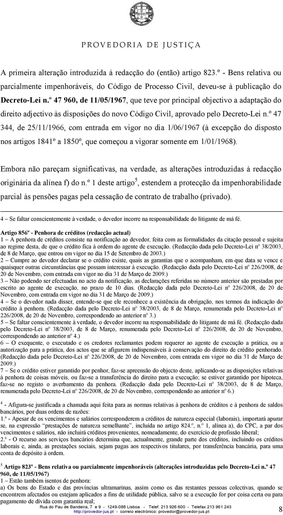 º 47 344, de 25/11/1966, com entrada em vigor no dia 1/06/1967 (à excepção do disposto nos artigos 1841º a 1850º, que começou a vigorar somente em 1/01/1968).