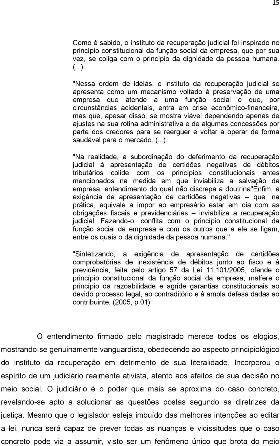 "Nessa ordem de idéias, o instituto da recuperação judicial se apresenta como um mecanismo voltado à preservação de uma empresa que atende a uma função social e que, por circunstâncias acidentais,