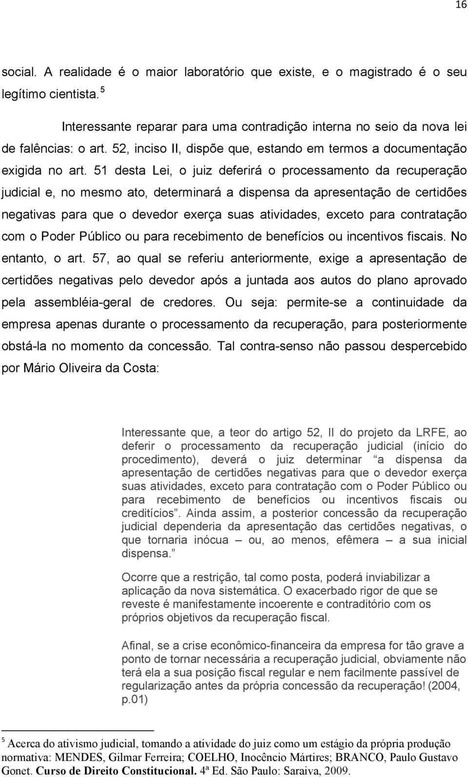 51 desta Lei, o juiz deferirá o processamento da recuperação judicial e, no mesmo ato, determinará a dispensa da apresentação de certidões negativas para que o devedor exerça suas atividades, exceto