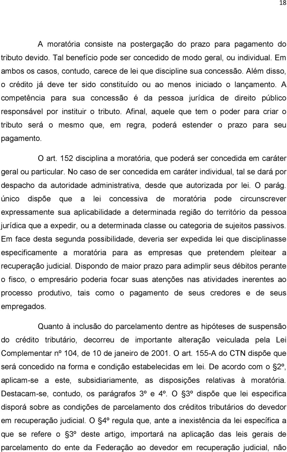 A competência para sua concessão é da pessoa jurídica de direito público responsável por instituir o tributo.